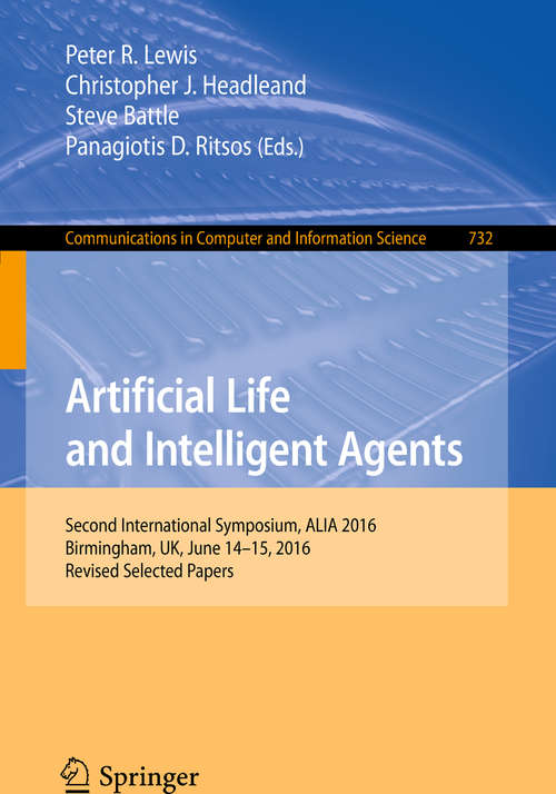Artificial Life and Intelligent Agents: First International Symposium, ALIA 2014, Bangor, UK, November 5-6, 2014. Revised Selected Papers (Communications In Computer And Information Science  #732)