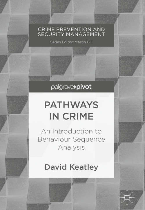 Pathways in Crime: An Introduction To Behaviour Sequence Analysis (Crime Prevention and Security Management)