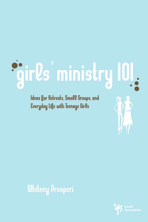 Book cover of Girls' Ministry 101: Ideas for Retreats, Small Groups, and Everyday Life with Teenage Girls