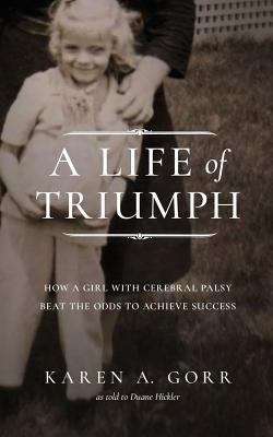 Book cover of A Life Of Triumph: How A Girl With Cerebral Palsy Beat The Odds To Achieve Success