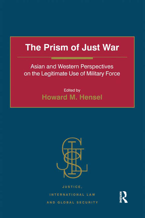 The Prism of Just War: Asian and Western Perspectives on the Legitimate Use of Military Force (Justice, International Law and Global Security)