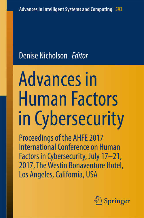 Book cover of Advances in Human Factors in Cybersecurity: Proceedings of the AHFE 2017 International Conference on Human Factors in Cybersecurity, July 17−21, 2017, The Westin Bonaventure Hotel, Los Angeles, California, USA (Advances in Intelligent Systems and Computing #593)