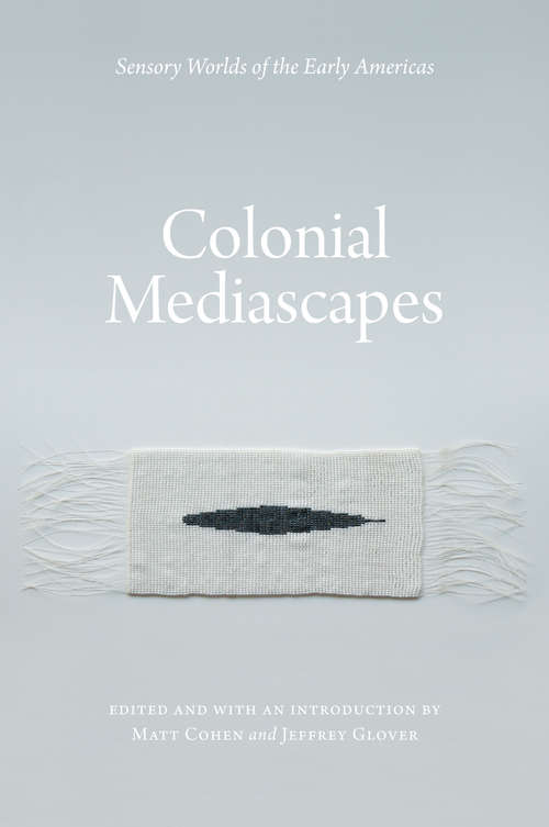 Book cover of Colonial Mediascapes: Sensory Worlds of the Early Americas