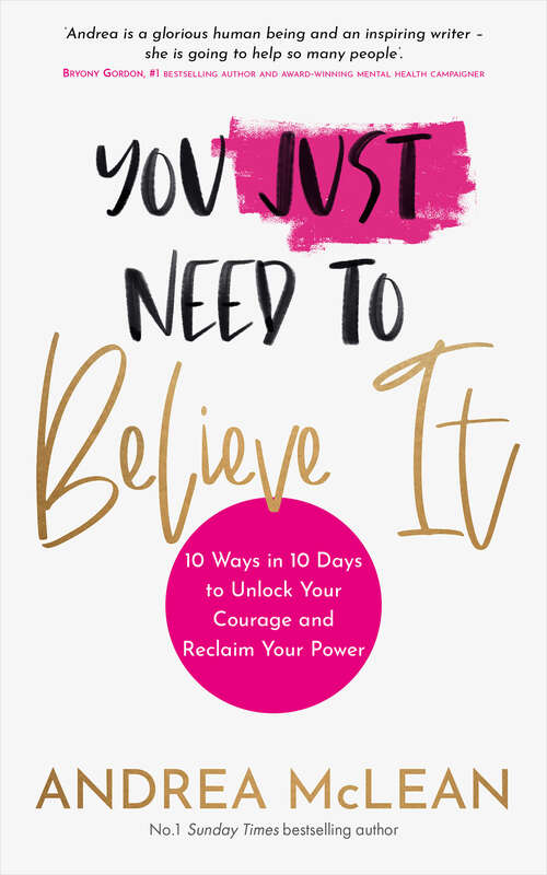 Book cover of You Just Need to Believe It: 10 Ways in 10 Days to Unlock Your Courage and Reclaim Your Power