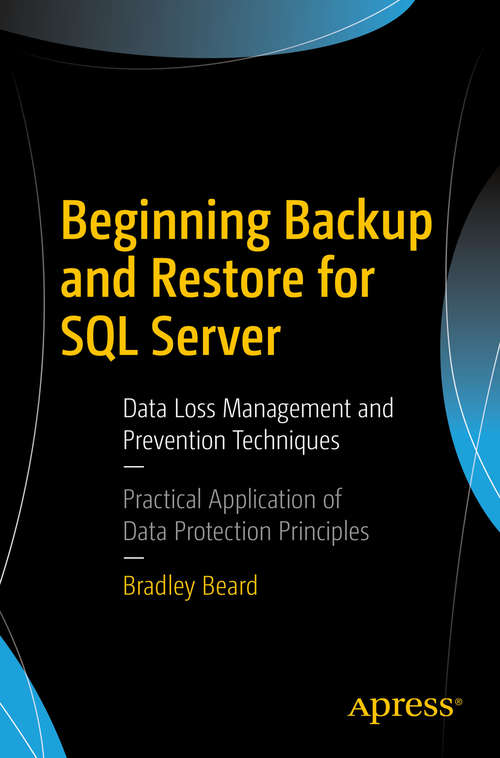 Beginning Backup and Restore for SQL Server: Data Loss Management and Prevention Techniques