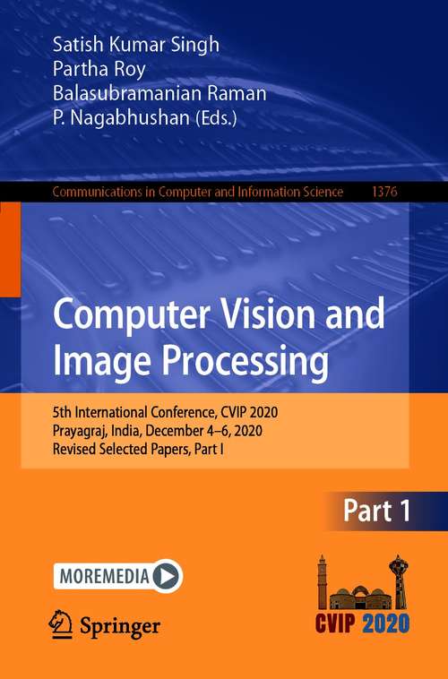 Computer Vision and Image Processing: 5th International Conference, CVIP 2020, Prayagraj, India, December 4-6, 2020, Revised Selected Papers, Part I (Communications in Computer and Information Science #1376)