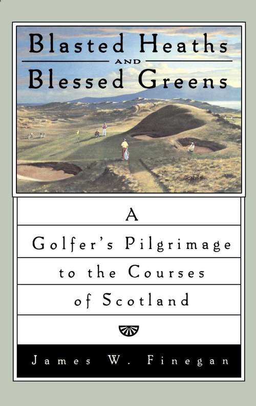 Book cover of Blasted Heaths and Blessed Green: A Golfer’s Pilgrimage to the Courses of Scotland