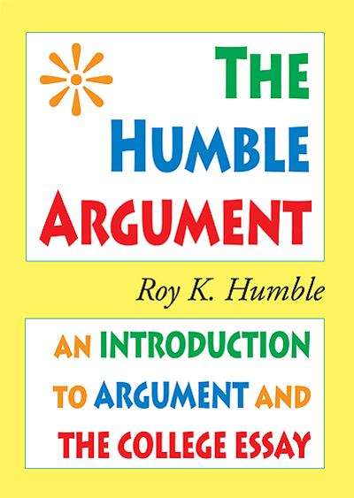 Book cover of The Humble Argument: An Introduction To Argument And The College Essay