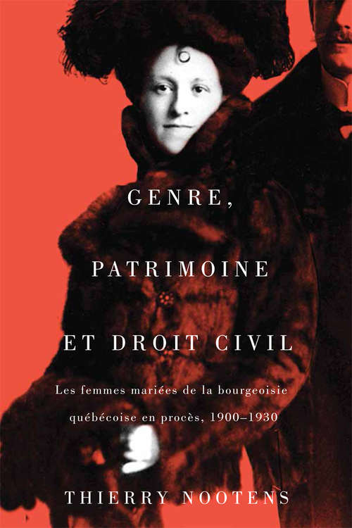 Book cover of Genre, patrimoine et droit civil: Les femmes mariées de la bourgeoisie québécoise en procès, 1900-1930 (Studies on the History of Quebec/Études d'histoire du Québec #35)