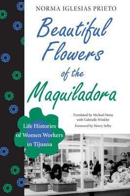 Book cover of Beautiful Flowers of the Maquiladora: Life Histories of Women Workers in Tijuana
