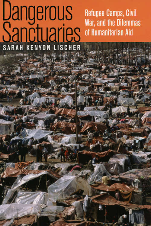 Book cover of Dangerous Sanctuaries: Refugee Camps, Civil War, and the Dilemmas of Humanitarian Aid
