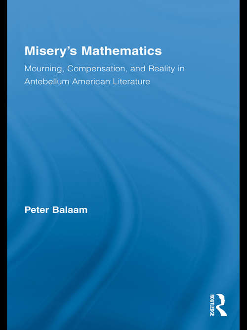 Book cover of Misery's Mathematics: Mourning, Compensation, and Reality in Antebellum American Literature (Literary Criticism and Cultural Theory)