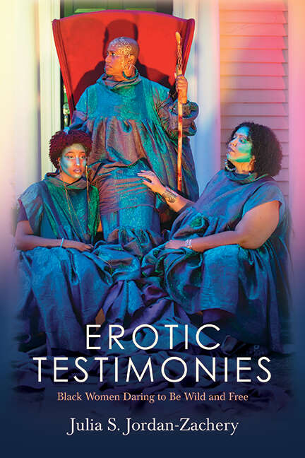 Book cover of Erotic Testimonies: Black Women Daring to Be Wild and Free (SUNY series in Black Women's Wellness)