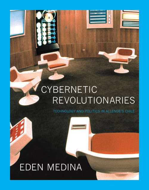 Book cover of Cybernetic Revolutionaries: Technology and Politics in Allende's Chile