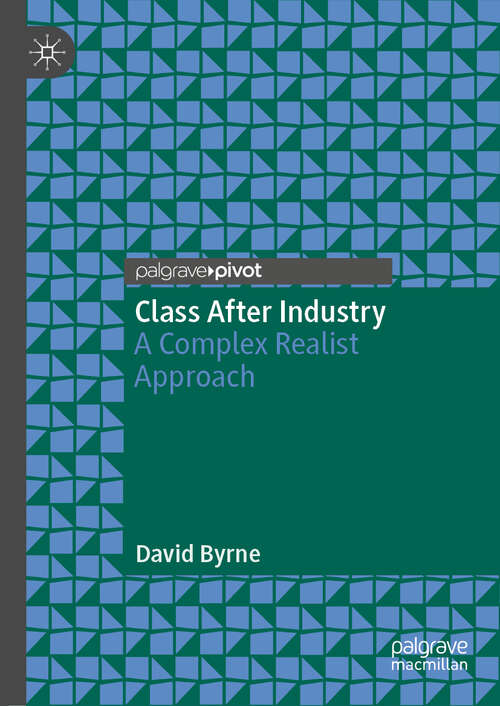 Book cover of Class After Industry: A Complex Realist Approach