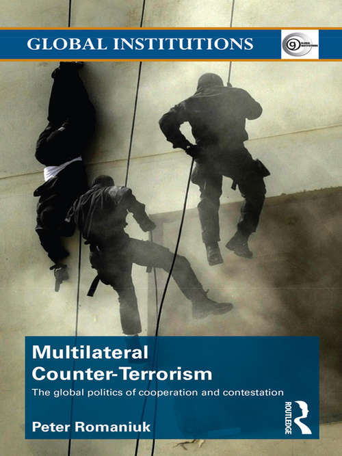 Book cover of Multilateral Counter-Terrorism: The global politics of cooperation and contestation (Global Institutions)