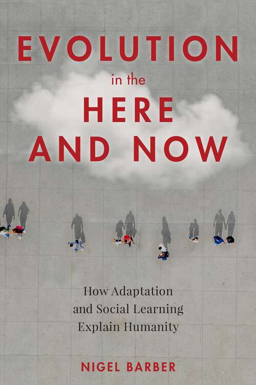 Book cover of Evolution in the Here and Now: How Adaptation and Social Learning Explain Humanity