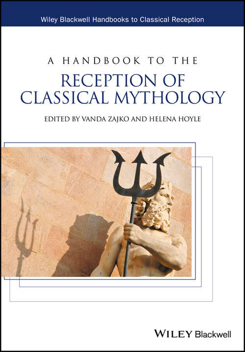 A Handbook to the Reception of Classical Mythology (Wiley Blackwell Handbooks to Classical Reception)