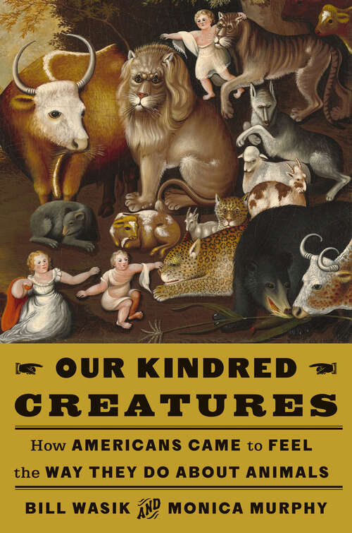 Book cover of Our Kindred Creatures: How Americans Came to Feel the Way They Do About Animals