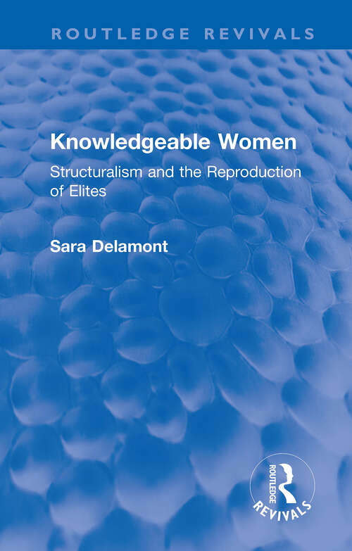 Knowledgeable Women: Structuralism and the Reproduction of Elites (Routledge Revivals)