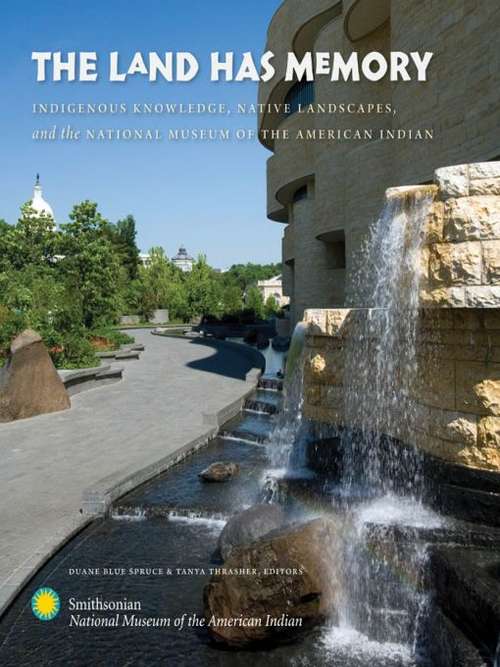 Book cover of The Land Has Memory: Indigenous Knowledge, Native Landscapes, and the National Museum of the American Indian