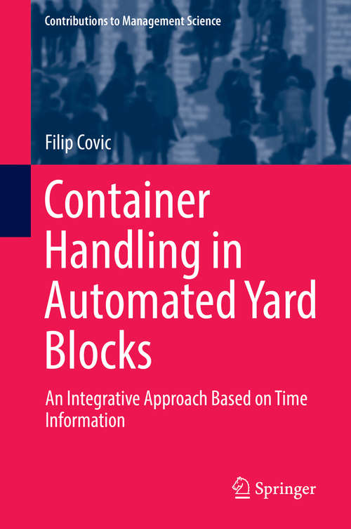 Book cover of Container Handling in Automated Yard Blocks: An Integrative Approach Based on Time Information (1st ed. 2019) (Contributions to Management Science)