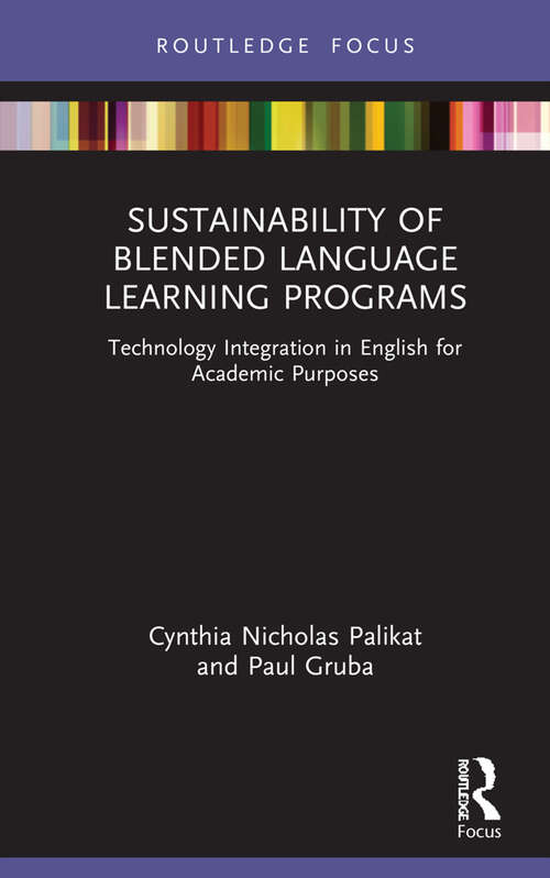 Sustainability of Blended Language Learning Programs: Technology Integration in English for Academic Purposes (Routledge Focus on Applied Linguistics)