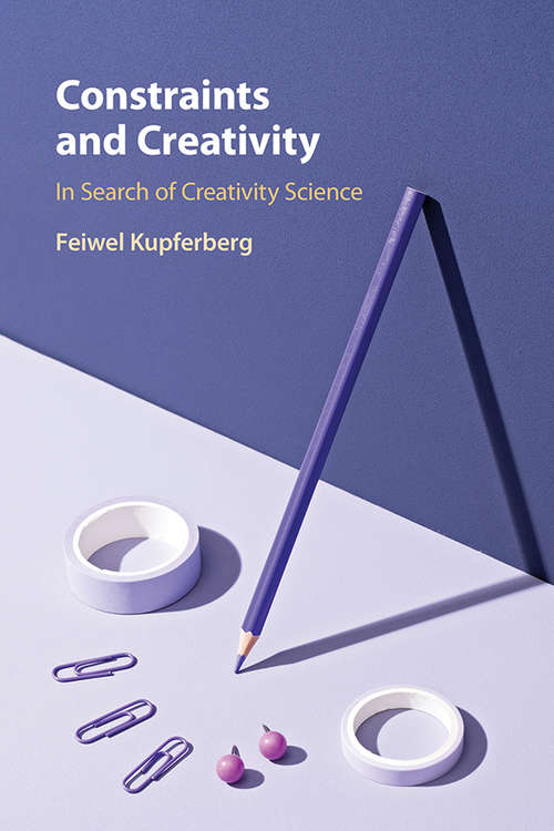 Book cover of Constraints and Creativity: In Search of Creativity Science
