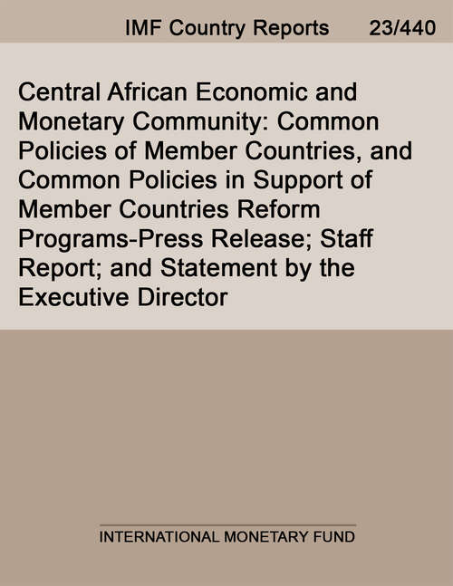 Book cover of Central African Economic and Monetary Community: Common Policies Of Member Countries, And Common Policies In Support Of Member Countries Reform Programs-press Release; Staff Report; And Statement By The Executive Director (Imf Staff Country Reports)