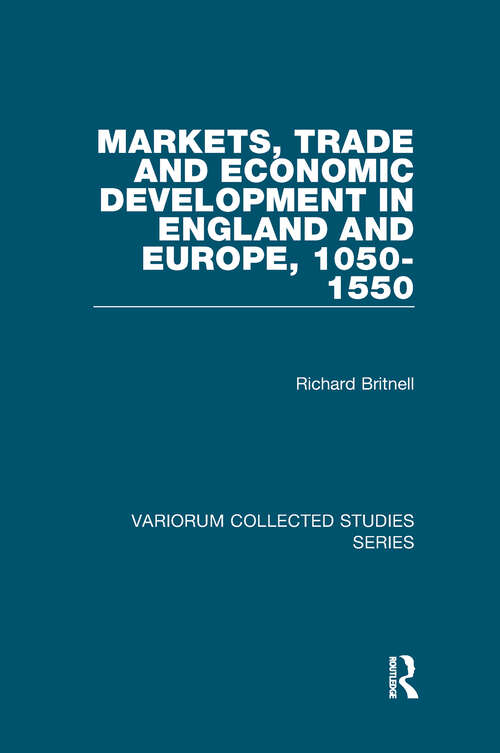 Book cover of Markets, Trade and Economic Development in England and Europe, 1050-1550 (Variorum Collected Studies #918)
