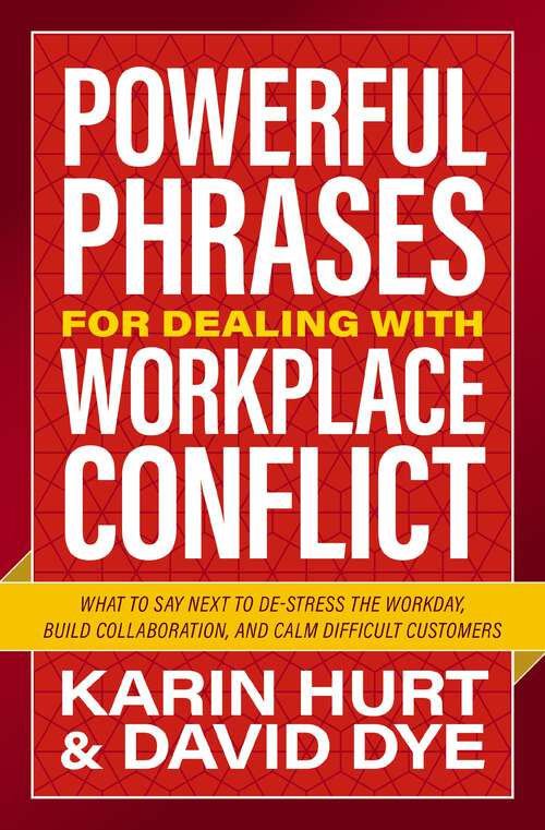 Book cover of Powerful Phrases for Dealing with Workplace Conflict: What to Say Next to De-stress the Workday, Build Collaboration, and Calm Difficult Customers