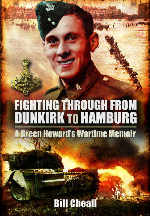 Fighting Through From Dunkirk to Hamburg: A Green Howards Wartime Memoir