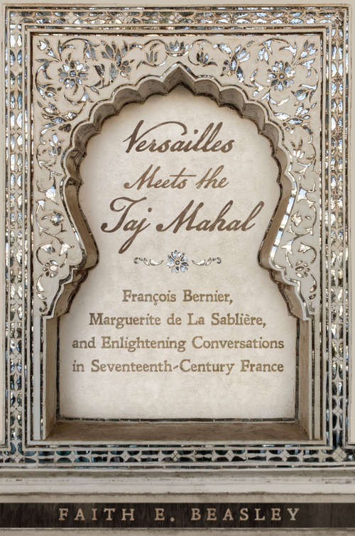 Versailles Meets the Taj Mahal: François Bernier, Marguerite de la Sablière and Enlightening Conversations in Seventeenth-Century France
