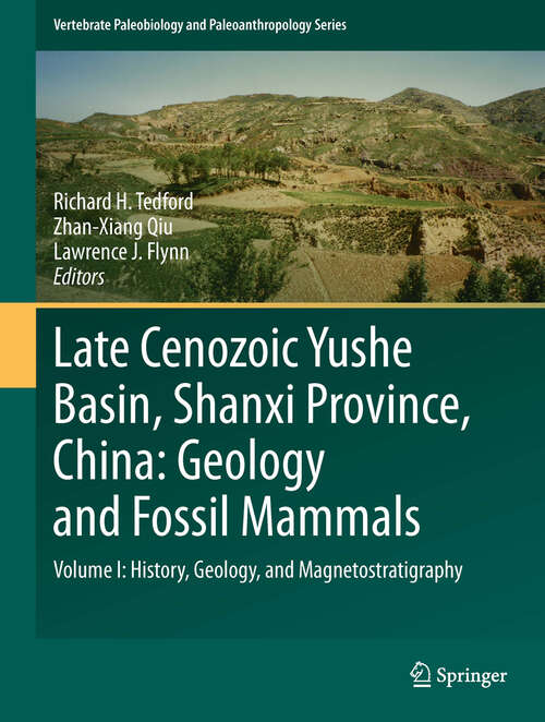 Late Cenozoic Yushe Basin, Shanxi Province, China: Volume I:History, Geology, and Magnetostratigraphy
