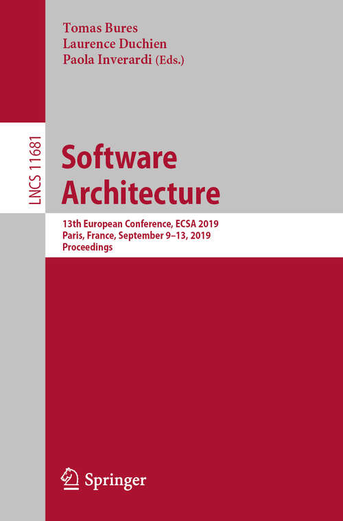 Book cover of Software Architecture: 13th European Conference, ECSA 2019, Paris, France, September 9–13, 2019, Proceedings (1st ed. 2019) (Lecture Notes in Computer Science #11681)