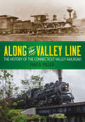Along the Valley Line: The History of the Connecticut Valley Railroad (Garnet Bks.)