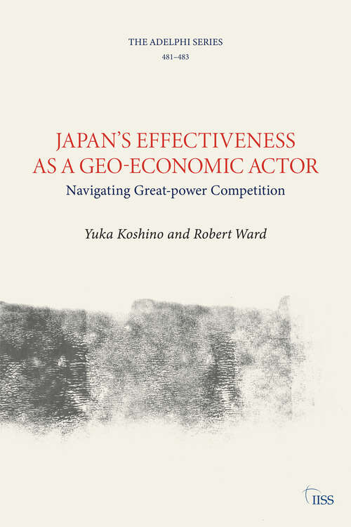 Book cover of Japan’s Effectiveness as a Geo-Economic Actor: Navigating Great-Power Competition (Adelphi series)