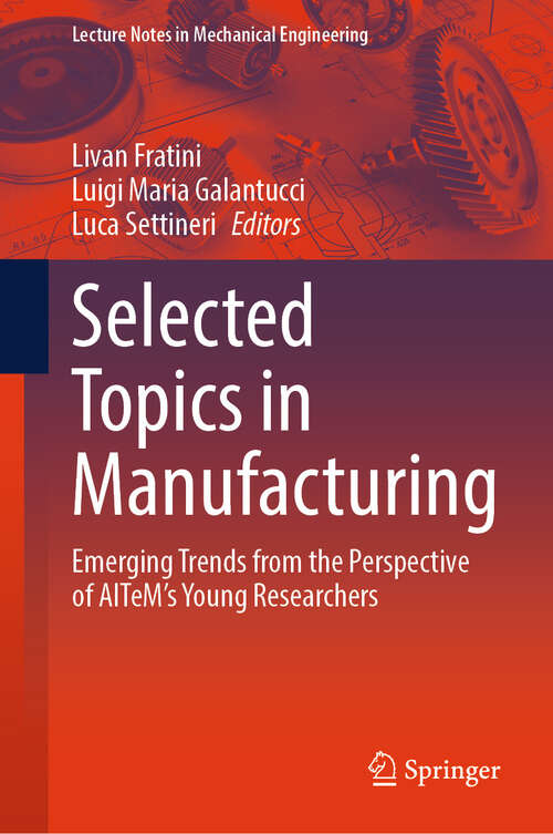 Book cover of Selected Topics in Manufacturing: Emerging Trends from the Perspective of AITeM's Young Researchers (Lecture Notes in Mechanical Engineering)