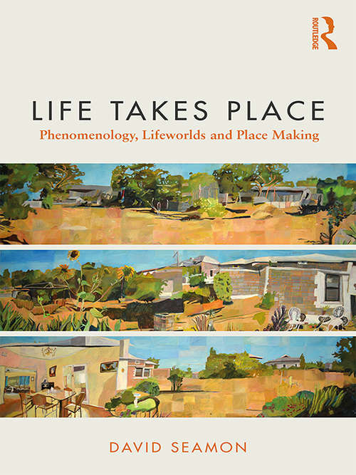 Life Takes Place: Phenomenology, Lifeworlds, and Place Making