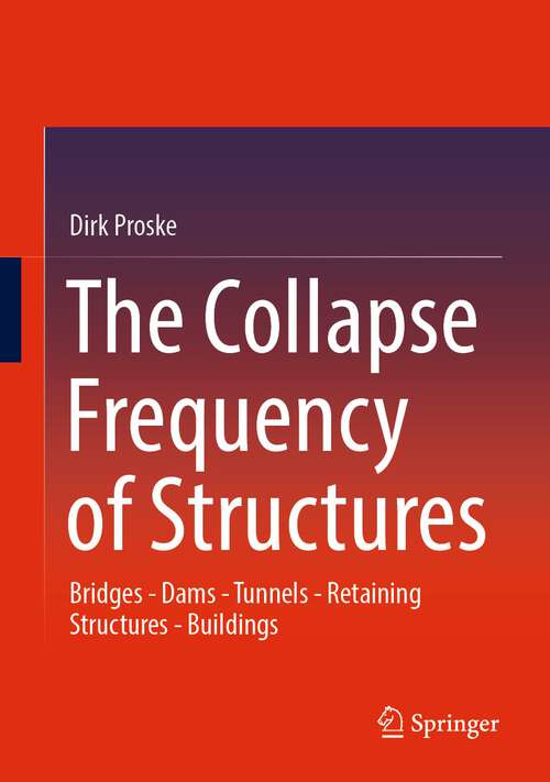 Book cover of The Collapse Frequency of Structures: Bridges - Dams - Tunnels - Retaining structures - Buildings (1st ed. 2022)