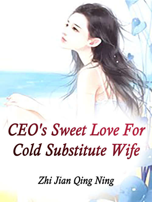 CEO's Sweet Love For Cold Substitute Wife