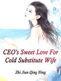 CEO's Sweet Love For Cold Substitute Wife: Volume 1 (Volume 1 #1)