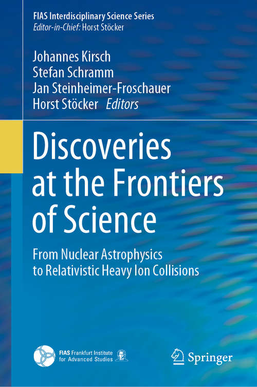 Discoveries at the Frontiers of Science: From Nuclear Astrophysics to Relativistic Heavy Ion Collisions (FIAS Interdisciplinary Science Series)