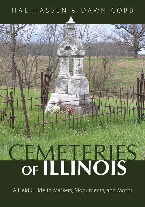 Cemeteries of Illinois: A Field Guide to Markers, Monuments, and Motifs