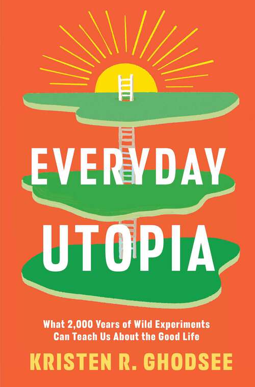 Book cover of Everyday Utopia: What 2,000 Years of Wild Experiments Can Teach Us About the Good Life