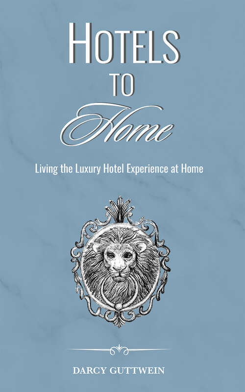 Book cover of Hotels to Home: Living the Luxury Hotel Experience at Home