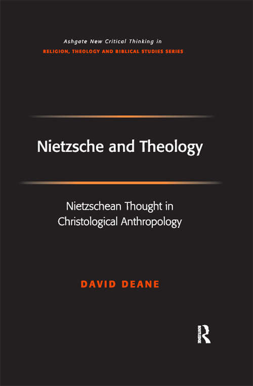 Nietzsche and Theology: Nietzschean Thought in Christological Anthropology (Routledge New Critical Thinking in Religion, Theology and Biblical Studies)