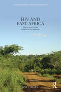 HIV and East Africa: Thirty Years in the Shadow of an Epidemic (Routledge Studies in African Development)