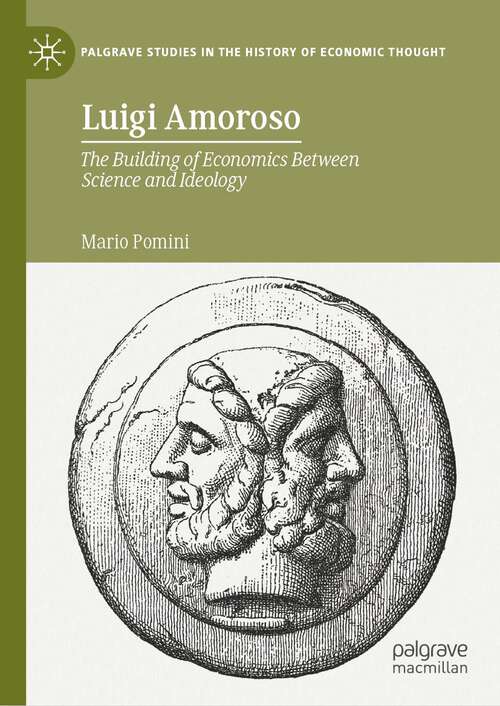 Book cover of Luigi Amoroso: The Building of Economics Between Science and Ideology (1st ed. 2022) (Palgrave Studies in the History of Economic Thought)
