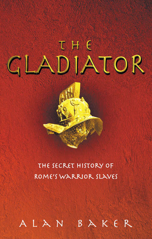 Book cover of The Gladiator: The Secret History of Rome's Warrior Slaves